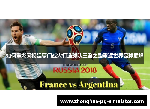 如何重燃阿根廷豪门战火打造球队王者之路重返世界足球巅峰