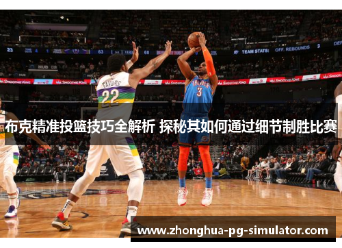 布克精准投篮技巧全解析 探秘其如何通过细节制胜比赛 布克精准投篮技巧全解析 探秘其如何通过细节制胜比赛