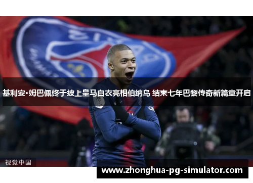 基利安·姆巴佩终于披上皇马白衣亮相伯纳乌 结束七年巴黎传奇新篇章开启