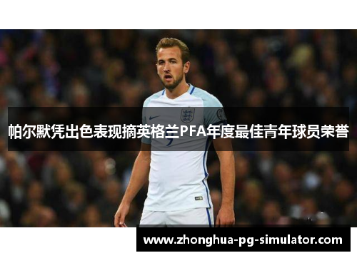 帕尔默凭出色表现摘英格兰PFA年度最佳青年球员荣誉