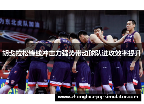 胡戈拉松锋线冲击力强势带动球队进攻效率提升